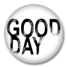 Good Day - Sprüche Button Badge